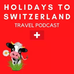 Holidays to Switzerland Travel Podcast - Plan Your Swiss Vacation artwork