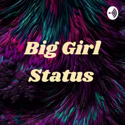 Big Girl Status Podcast artwork
