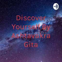 Discover Yourself By Ashtavakra Gita Podcast artwork