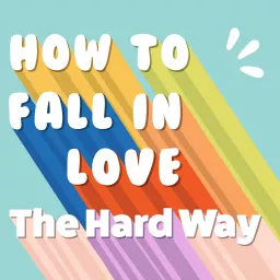 How to Fall in Love the Hard Way Podcast artwork