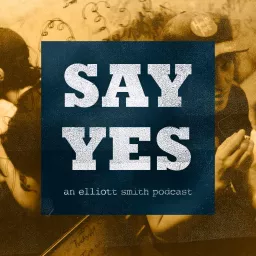 Say Yes: An Elliott Smith Podcast artwork