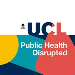 Public Health Disrupted – the new Podcast from UCL Health of the Public artwork