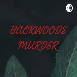 BACKWOODS MURDER Podcast artwork