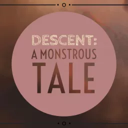 DESCENT: A Monstrous Tale Podcast artwork