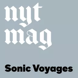 NYTMAG Sonic Voyages Podcast artwork