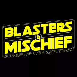 Blasters & Mischief: A Tabletop Star Wars Story Podcast artwork