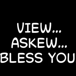 VIEW... ASKEW... BLESS YOU. Podcast artwork