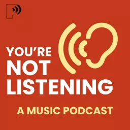 You're Not Listening: A Music Podcast