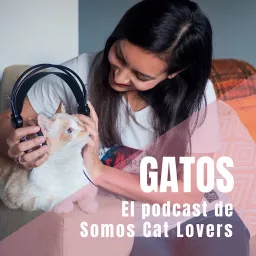 Gatos. El Podcast de Somos Cat Lovers artwork