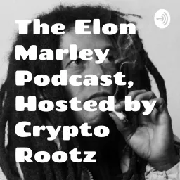 The Elon Marley Podcast, Hosted by Crypto Rootz & Everything Currency artwork