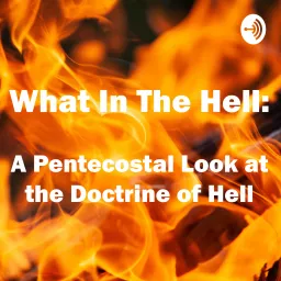 What in the Hell: A Pentecostal Look at the Doctrine of Hell