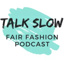 TALK SLOW - Der Fair Fashion Podcast