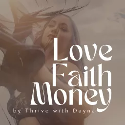 Love Faith Money by Thrive with Dayna Podcast artwork