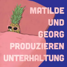 Matilde und Georg produzieren Unterhaltung Podcast artwork