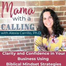 Mama With A Calling - Christian Mindset for Entrepreneur Moms, Christian Online business, Business success, Biblical Living, Christian podcast for entrepreneurs artwork