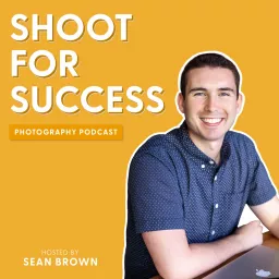 Shoot for Success Photography Podcast with Sean Brown artwork