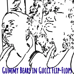 Gummy Bears in Gucci Flip-Flops Podcast artwork