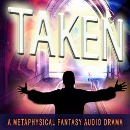 TAKEN--A Metaphysical Fantasy Audio Drama Podcast artwork
