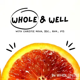 Whole & Well with Christie Noua, BSc., RHN., PTS Podcast artwork