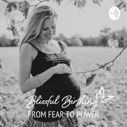 Blissful Birthing - From Fear to Power