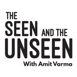 The Seen and the Unseen - hosted by Amit Varma Podcast artwork