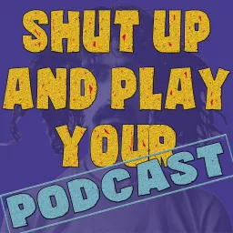 Shut Up and Play Your Podcast artwork