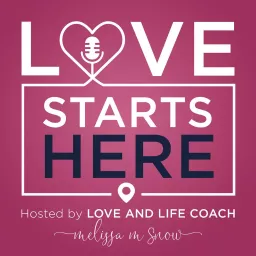 Love Starts Here with Love and Life Coach Melissa Snow Podcast artwork