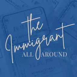 The Immigrant All Around Podcast artwork