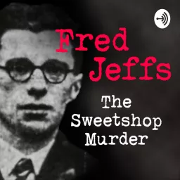 Fred Jeffs: The Sweetshop Murder Podcast artwork