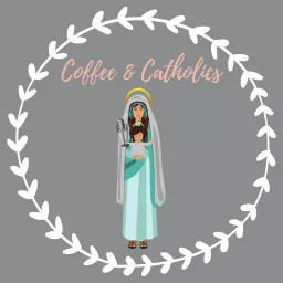 Coffee & Catholics: A Catholic Women's Talk Show Podcast