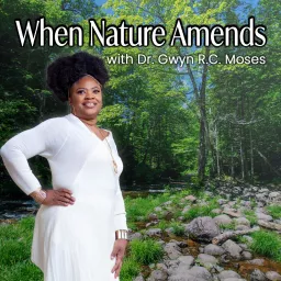 When Nature Amends Dr. Gwyn R.C. Moses Podcast artwork