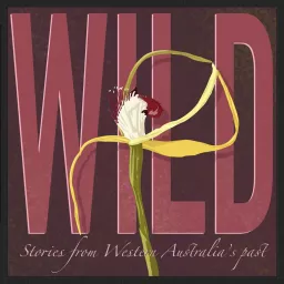 Wild: Stories from Western Australia's past Podcast artwork