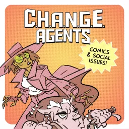 C.H.A.N.G.E. Agents - Comics & Social Issues Podcast artwork