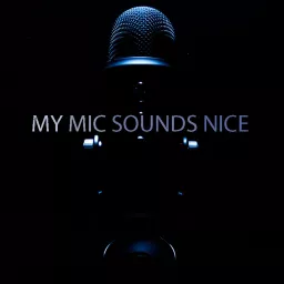 My Mic Sounds Nice Podcast artwork