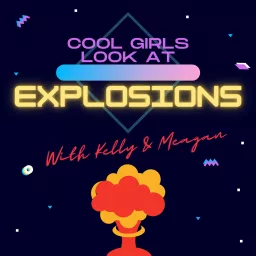 Cool Girls Look at Explosions Podcast artwork