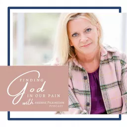 Finding God in Our Pain Podcast artwork