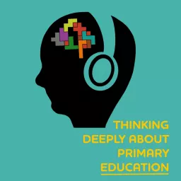 Thinking Deeply about Primary Education Podcast artwork