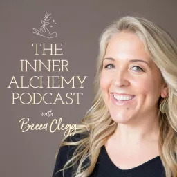 The Inner Alchemy Podcast with Becca Clegg: Empowering You to Create Your Dream Life Using the Magic Within artwork