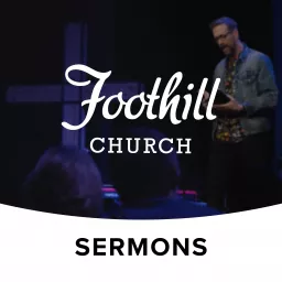 Foothill Church Sermons Podcast artwork