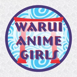 Warui Anime Girls Podcast artwork