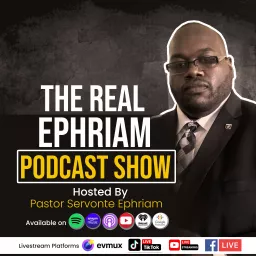 The Real Ephriam Podcast Show Where I Deal With Real People With Real Situations, and A Real God !!