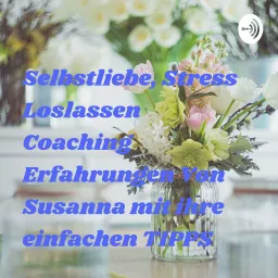 Selbstliebe, Stress Loslassen Coaching Erfahrungen Von Susanna mit ihre einfachen TIPPS Podcast artwork