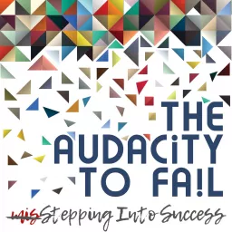 The Audacity to Fail: Misstepping Into Success! Podcast artwork