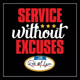 Service Without Excuses With Rob M Lyon Podcast artwork
