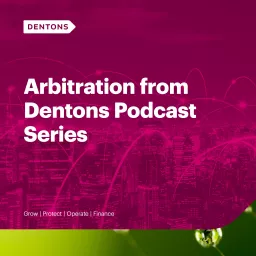 Arbitration from Dentons Podcast Series