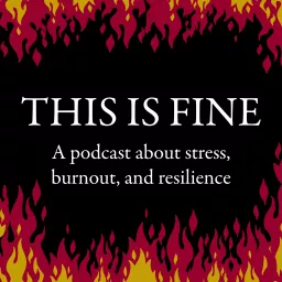 This is Fine: A Podcast about Stress, Burnout, and Resilience