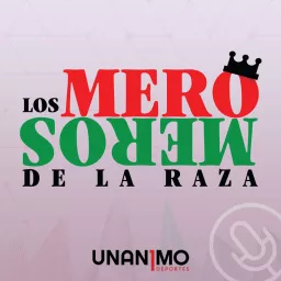 Los Mero Meros de la Raza - Unanimo Deportes Podcast artwork