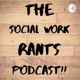 THE SOCIAL WORK RANTS PODCAST