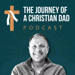 The Journey of a Christian Dad Podcast artwork