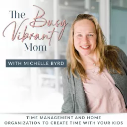 The Busy Vibrant Mom - Strategic Time Management, Home Organization, Productivity, Christian Mom, Christian Parenting, Declutter Podcast artwork